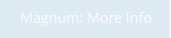 Magnum: More Info
